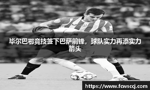 毕尔巴鄂竞技签下巴萨前锋，球队实力再添实力箭头