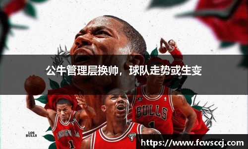 公牛管理层换帅，球队走势或生变