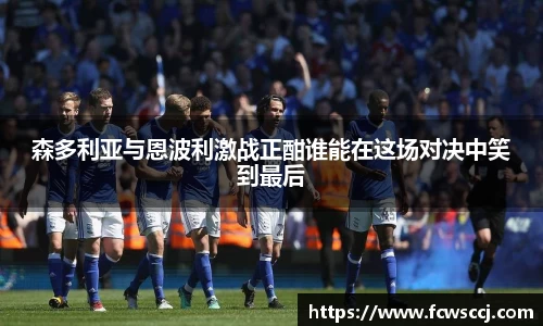 森多利亚与恩波利激战正酣谁能在这场对决中笑到最后