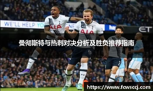 曼彻斯特与热刺对决分析及胜负推荐指南