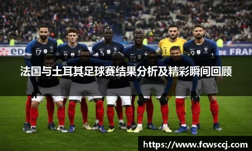 法国与土耳其足球赛结果分析及精彩瞬间回顾