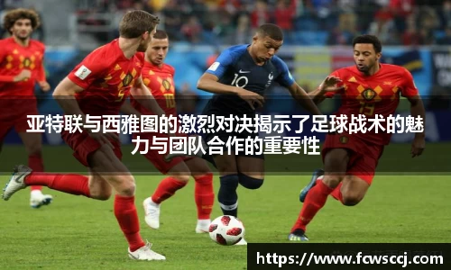 亚特联与西雅图的激烈对决揭示了足球战术的魅力与团队合作的重要性