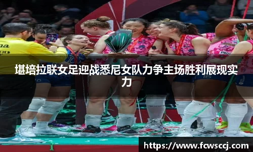 堪培拉联女足迎战悉尼女队力争主场胜利展现实力