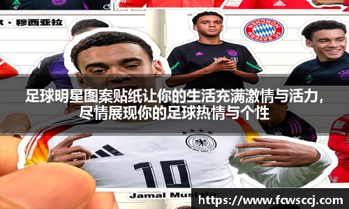 足球明星图案贴纸让你的生活充满激情与活力,尽情展现你的足球热情与个性