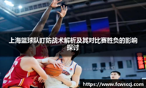 上海篮球队盯防战术解析及其对比赛胜负的影响探讨