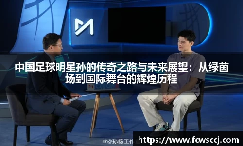 中国足球明星孙的传奇之路与未来展望：从绿茵场到国际舞台的辉煌历程